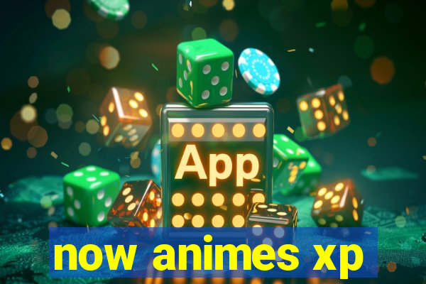 now animes xp